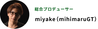 総合プロデューサー　miyake(mihikaruGT)